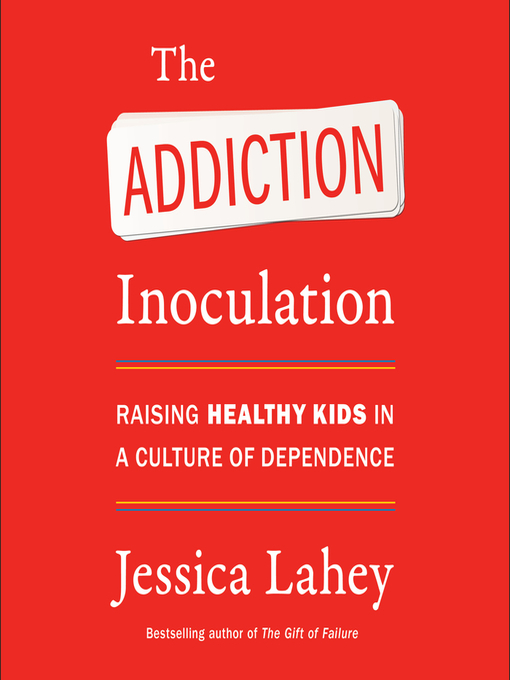 Title details for The Addiction Inoculation by Jessica Lahey - Available